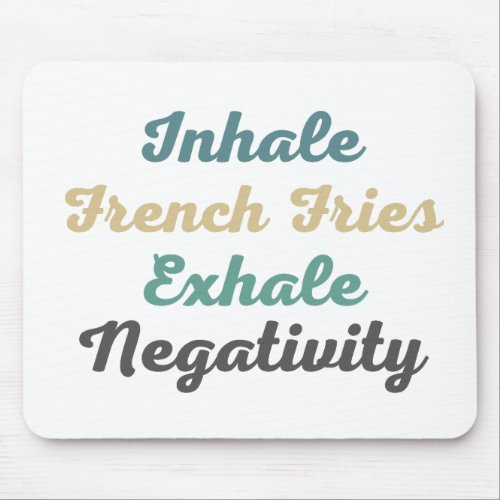 Inhale French Fries Exhale Negativity Mouse Pad