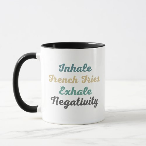 Inhale French Fries Exhale Negativity Mugs n Cups