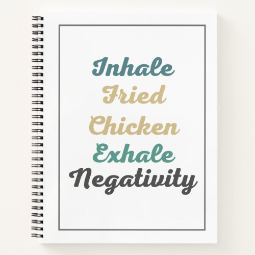 Inhale Fried Chicken Exhale Negativity Notebook
