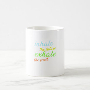 Inhale the Future, Exhale the Past – Motivational Coffee Mug
