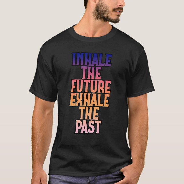 Inhale The Future Exhale The Past    T-Shirt (Front)