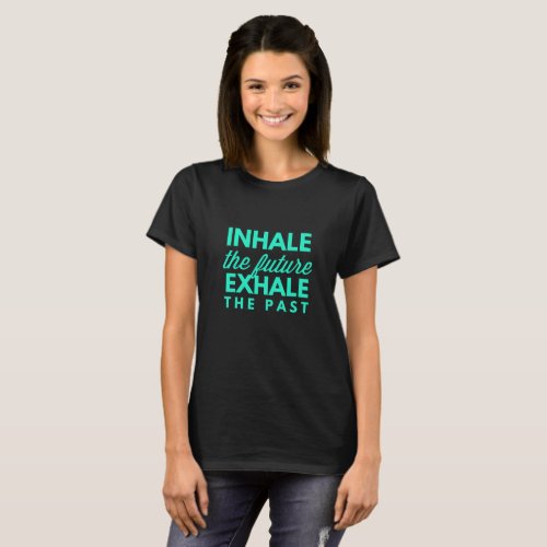 Inhale the future exhale the past T_Shirt
