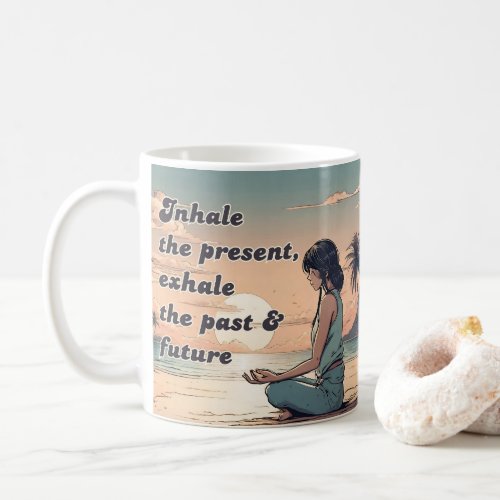Inhale The Present Exhale The Past  Future Coffee Mug