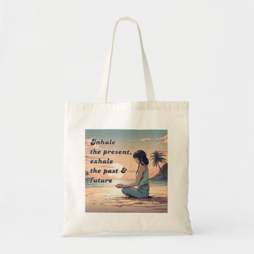 Inhale The Present Exhale The Past  Future Tote Bag