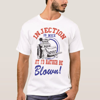 Injection is nice but i'd rather be blown T-Shirt