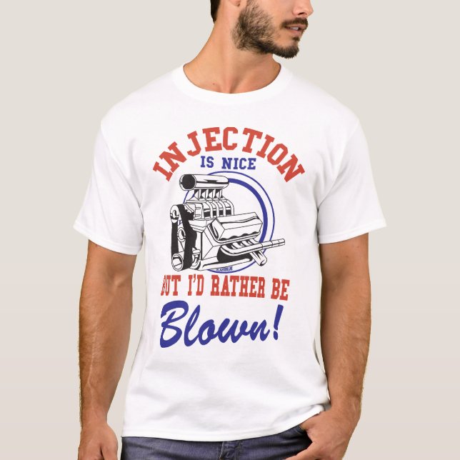Injection is nice but i'd rather be blown T-Shirt (Front)
