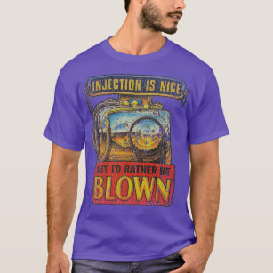 Injection Is Nice But Id Rather Be Blown T-Shirt