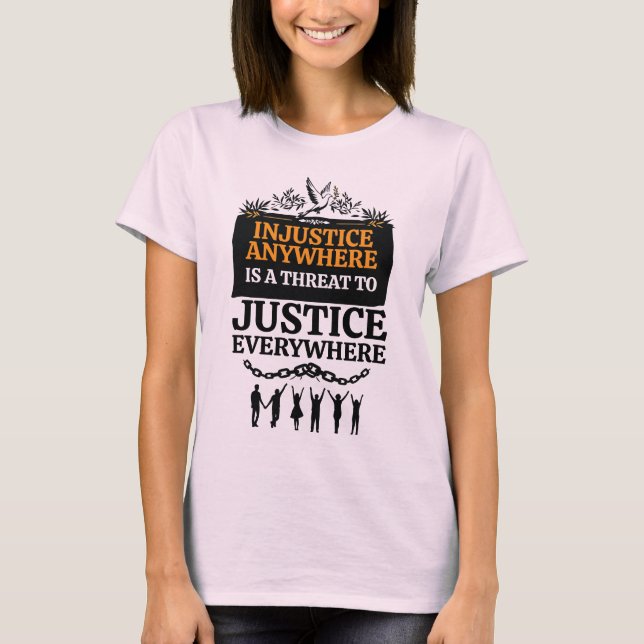 Injustice Anywhere is a Threat to Justice Everywhe T-Shirt (Front)