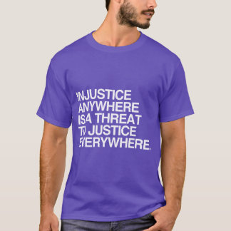 INJUSTICE ANYWHERE IS A THREAT TO JUSTICE -.png T-Shirt