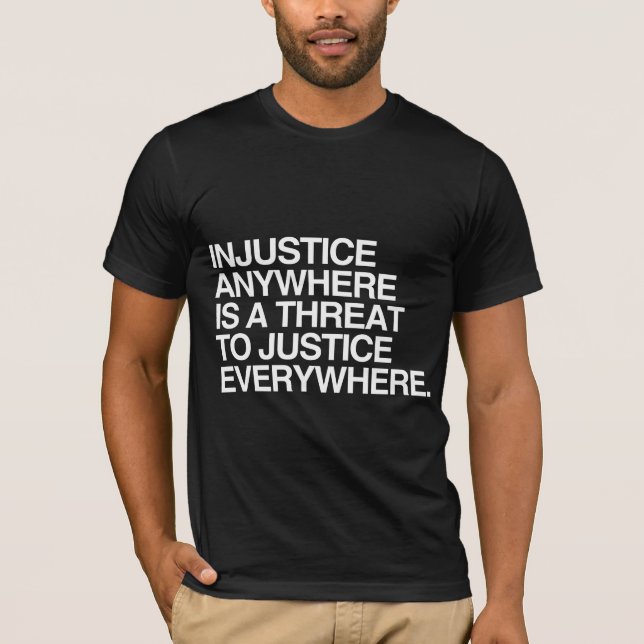 INJUSTICE ANYWHERE IS A THREAT TO JUSTICE -.png T-Shirt (Front)