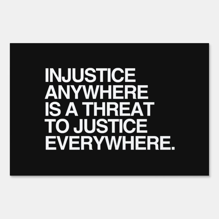 INJUSTICE ANYWHERE IS A THREAT TO JUSTICE  .png Sign