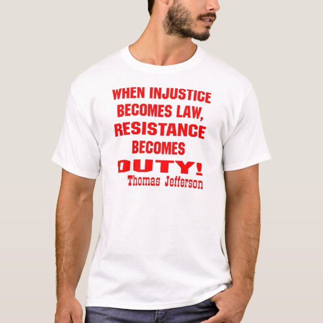 Injustice Becomes Law Resistance Becomes Duty T-Shirt (Front)