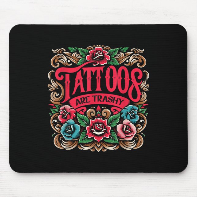 Ink Tattoo Tattoos Are Trashy Sarcasm Tattoo  Mouse Pad (Front)