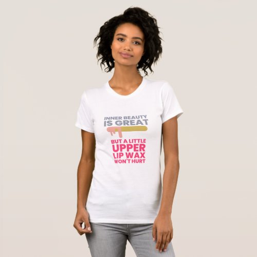 Inner beauty is great _ for a professional waxer  T_Shirt