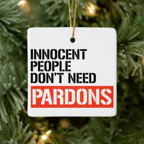 Innocent People dont need pardons Ceramic Ornament