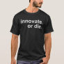Innovate. Or Die. Innovation Motivation Inspiratio T-Shirt