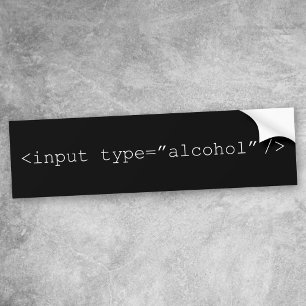 Input Alcohol Quote - Funny HTML Form Bumper Sticker