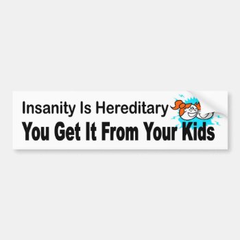 Insanity Is Hereditary  You Get It From Your Kids Bumper Sticker by Stickies at Zazzle