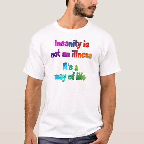 Insanity is not an illness T_Shirt