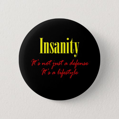 Insanity _ Its not just a defense Pinback Button