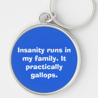 Insanity runs in  my family. It  practically  gall Keychain