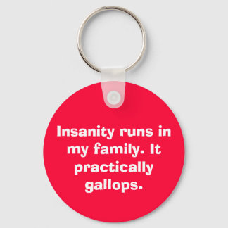 Insanity runs in my family. It practically gall... Keychain