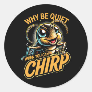 Insect Cricket Why Be Quiet When You Can Chirp Classic Round Sticker