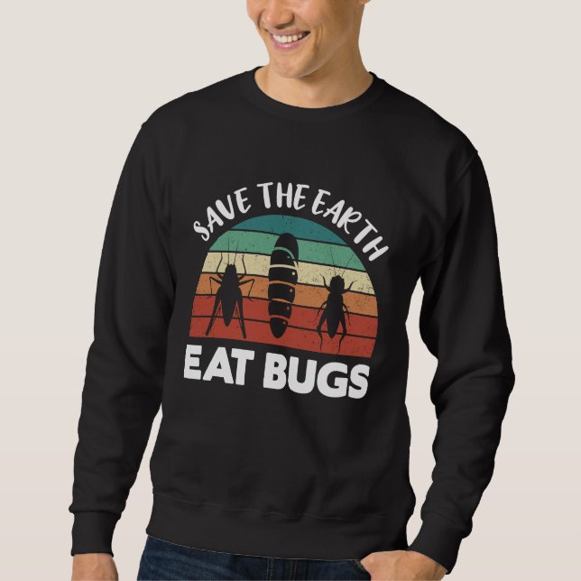 Insects Protein Insects Eat Grasshopper Maggots I  Sweatshirt (Front)