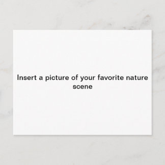 "Insert a picture of ur FAV. NATURE scene"postcard Postcard