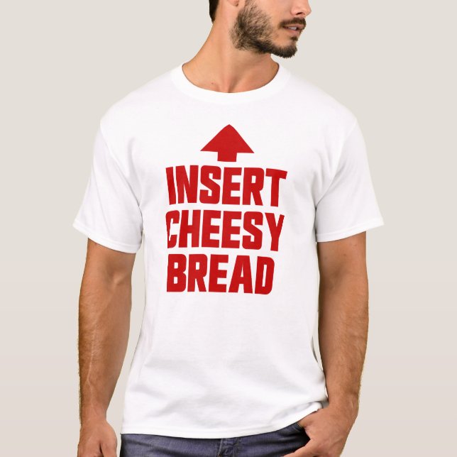 Insert Cheesy Bread Favorite Food Cheesy Bread T-Shirt (Front)