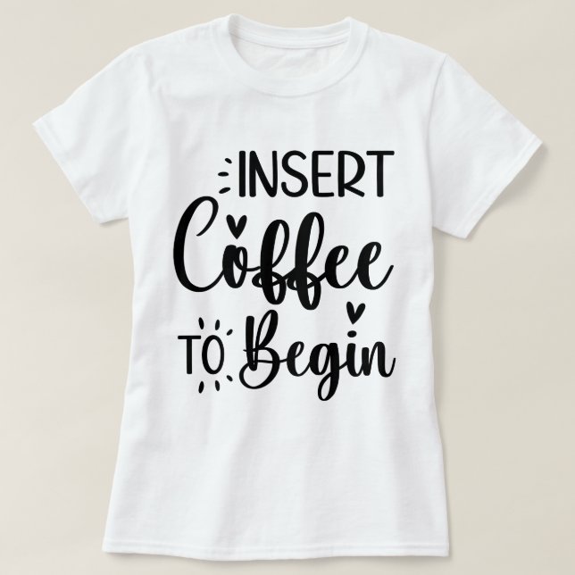 Insert Coffee To Begin Elegant Simple Typography T-Shirt (Design Front)