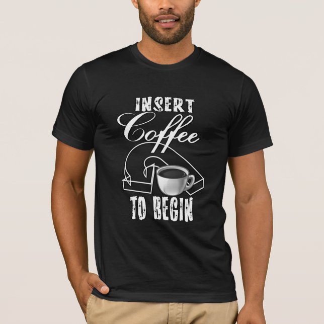 Insert Coffee To Begin Humor T-Shirt (Front)