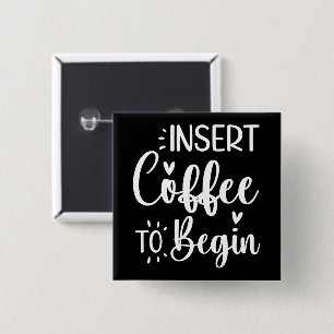Insert Coffee To Begin Humorous Quote Coffee Lover Button