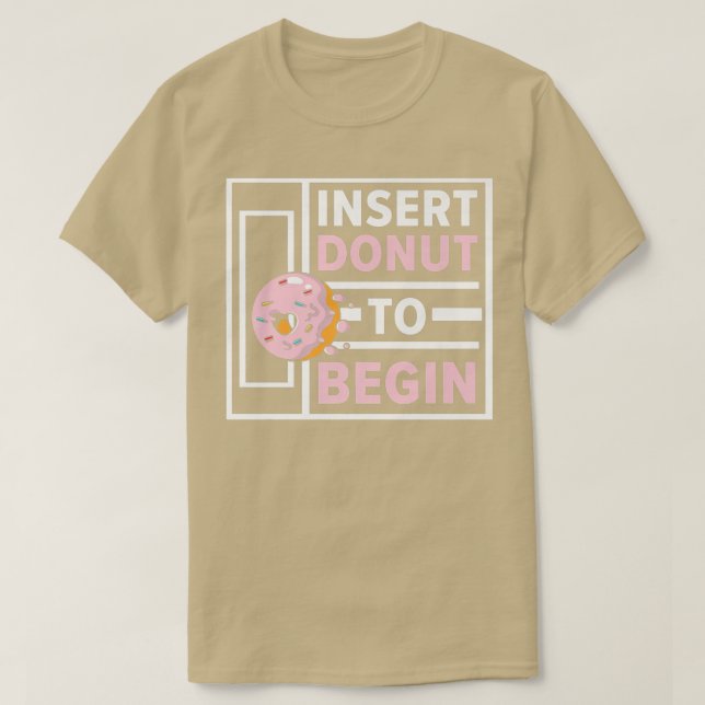 Insert Donut To Begin Doughnut Food Pastries Bakin T-Shirt (Design Front)