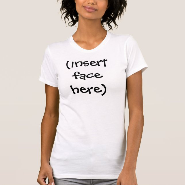 (insert face here) T-Shirt (Front)
