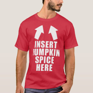Insert Pumpkin Spice Here Funny Fall Autumn Hallow T-Shirt