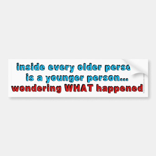 Inside every older person is a younger person bumper sticker