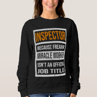 Inspector Because Miracle Worker Funny Men Women Sweatshirt