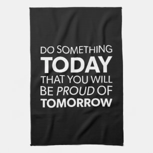 Inspiration, Do Something Today, Be Proud Tomorrow Kitchen Towel