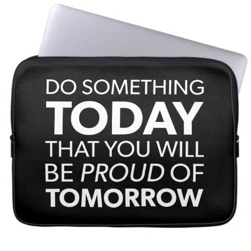 Inspiration Do Something Today Be Proud Tomorrow Laptop Sleeve