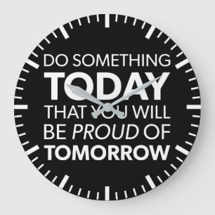 Inspiration, Do Something Today, Be Proud Tomorrow Large Clock