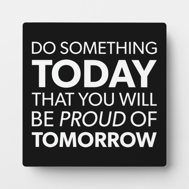Inspiration, Do Something Today, Be Proud Tomorrow Plaque (Front)