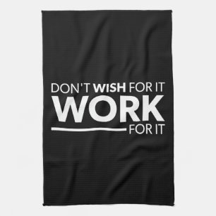 Inspiration - Don't Wish For It - Work For It Kitchen Towel