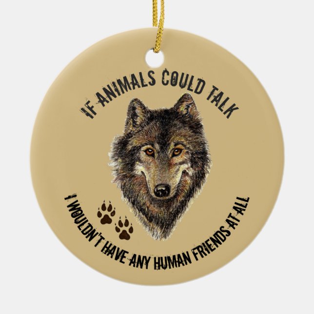 Inspirational Animal Friends Wolf Fun Quote Ceramic Ornament (Front)