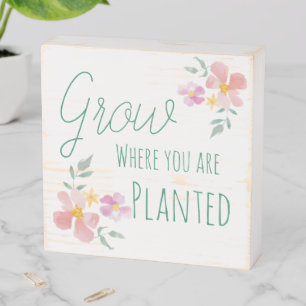 Inspirational Art, Grow Where You are Planted Wooden Box Sign
