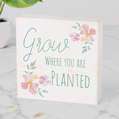 Inspirational Art Grow Where You are Planted Wooden Box Sign