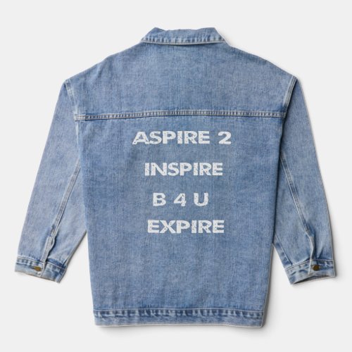 Inspirational Aspire 2 Inspire B 4 U Expire  Denim Jacket