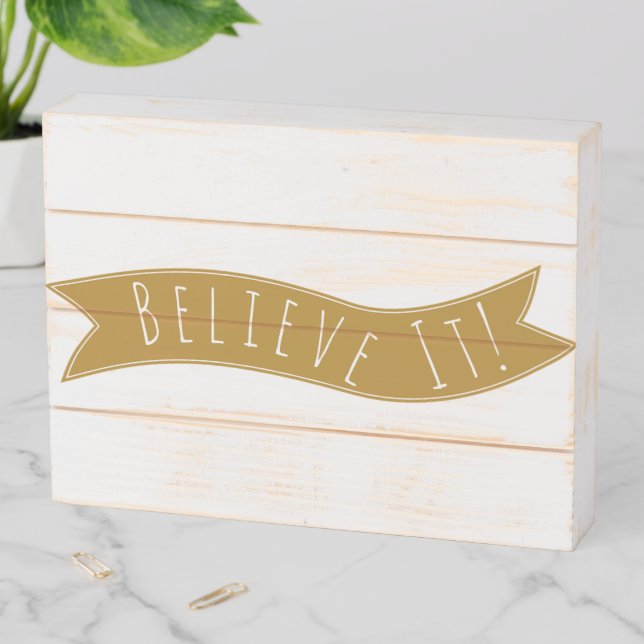 Inspirational Believe It Quote Wood Box Sign (In Situ Horizontal)