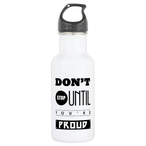 Inspirational Dont Stop Until Youre Proud Stainless Steel Water Bottle