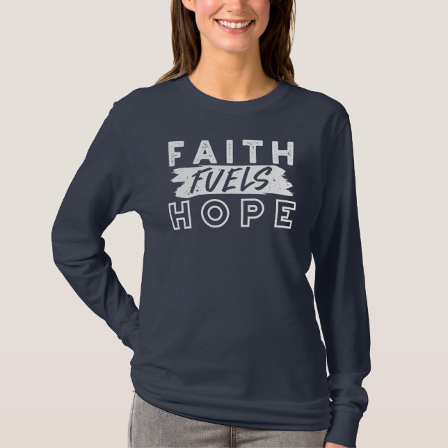 Inspirational Faith Quote – Faith Fuels Hope T-Shirt (Front)